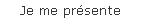 Je me pr�sente